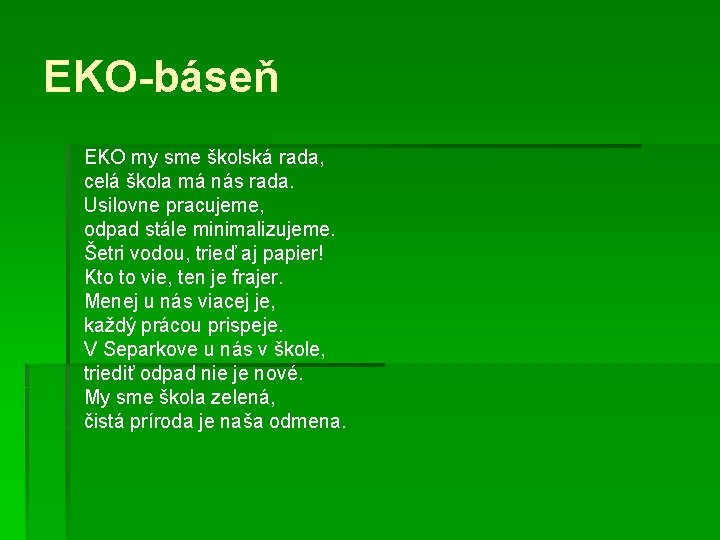 EKO-báseň EKO my sme školská rada, celá škola má nás rada. Usilovne pracujeme, odpad