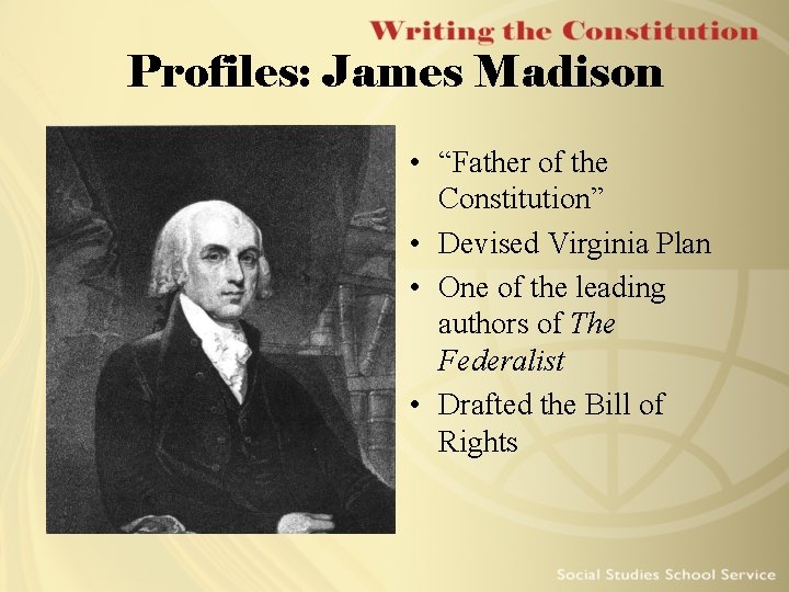Profiles: James Madison • “Father of the Constitution” • Devised Virginia Plan • One