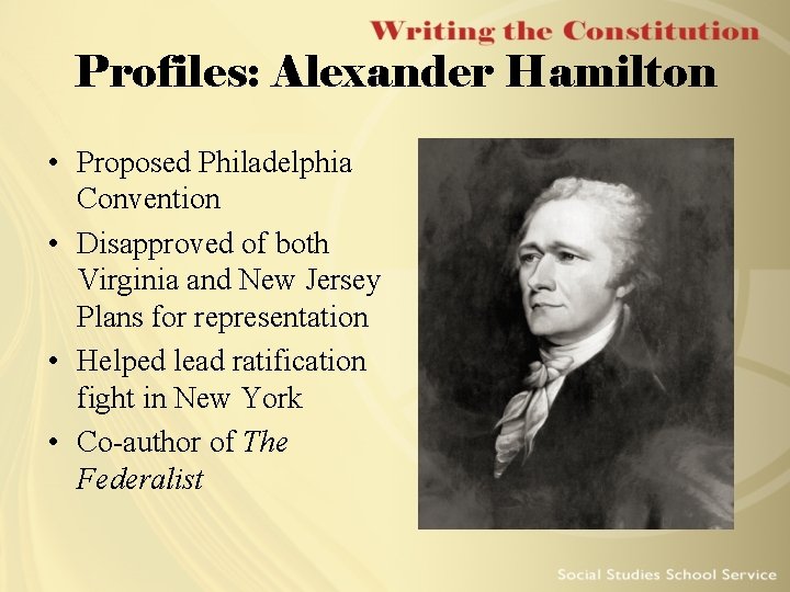 Profiles: Alexander Hamilton • Proposed Philadelphia Convention • Disapproved of both Virginia and New