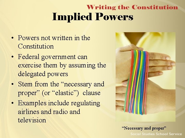 Implied Powers • Powers not written in the Constitution • Federal government can exercise