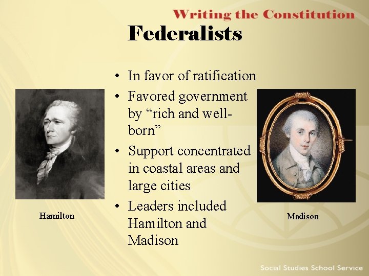 Federalists Hamilton • In favor of ratification • Favored government by “rich and wellborn”