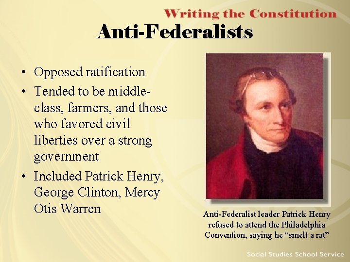 Anti-Federalists • Opposed ratification • Tended to be middleclass, farmers, and those who favored