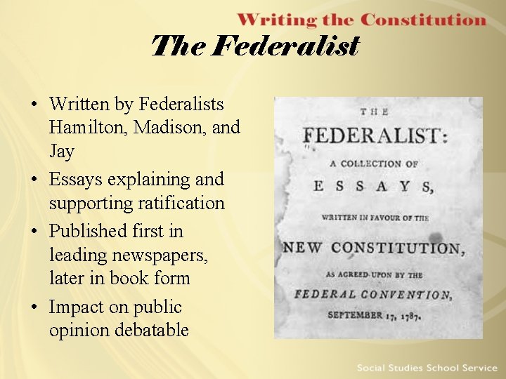 The Federalist • Written by Federalists Hamilton, Madison, and Jay • Essays explaining and
