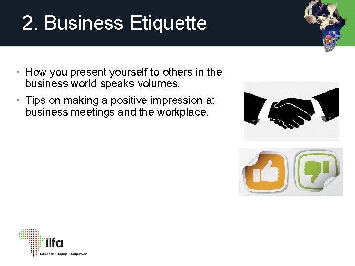 2. Business Etiquette • How you present yourself to others in the business world
