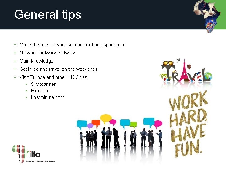 General tips • Make the most of your secondment and spare time • Network,