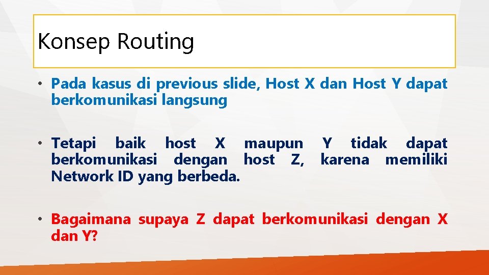 Konsep Routing • Pada kasus di previous slide, Host X dan Host Y dapat