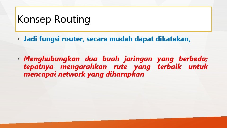 Konsep Routing • Jadi fungsi router, secara mudah dapat dikatakan, • Menghubungkan dua buah