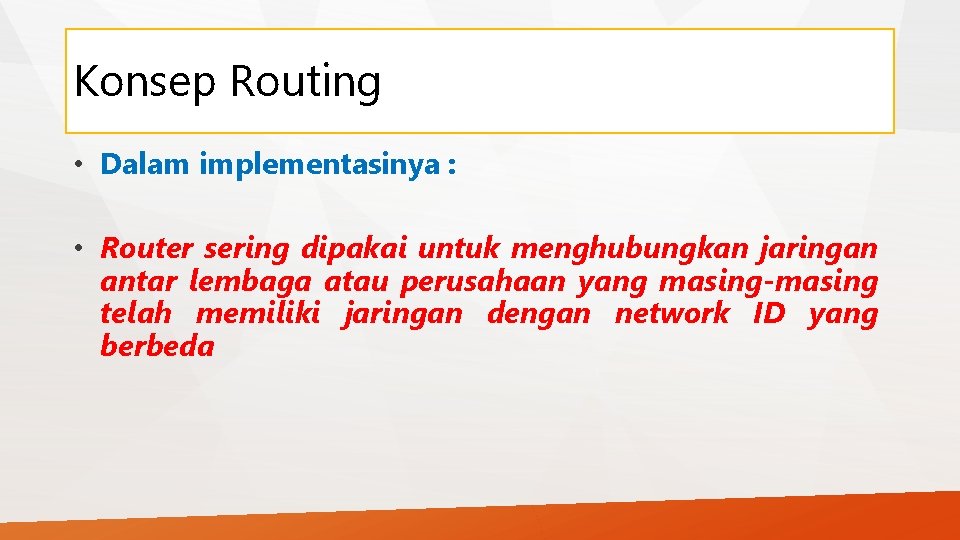 Konsep Routing • Dalam implementasinya : • Router sering dipakai untuk menghubungkan jaringan antar