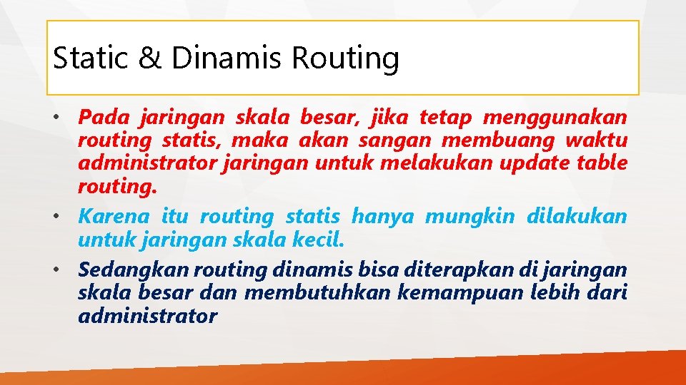 Static & Dinamis Routing • Pada jaringan skala besar, jika tetap menggunakan routing statis,