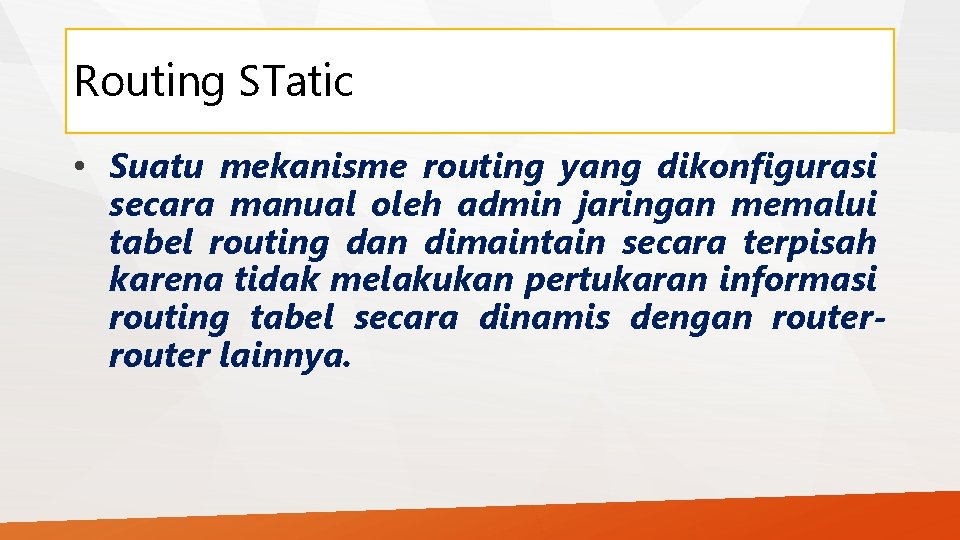 Routing STatic • Suatu mekanisme routing yang dikonfigurasi secara manual oleh admin jaringan memalui