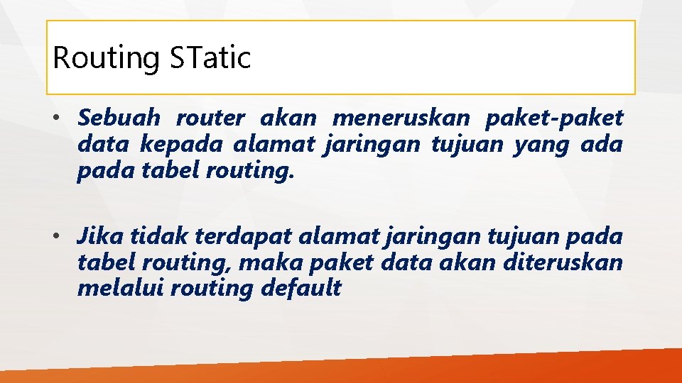 Routing STatic • Sebuah router akan meneruskan paket-paket data kepada alamat jaringan tujuan yang