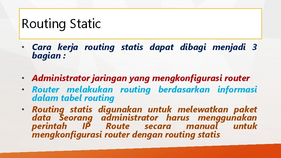 Routing Static • Cara kerja routing statis dapat dibagi menjadi 3 bagian : •