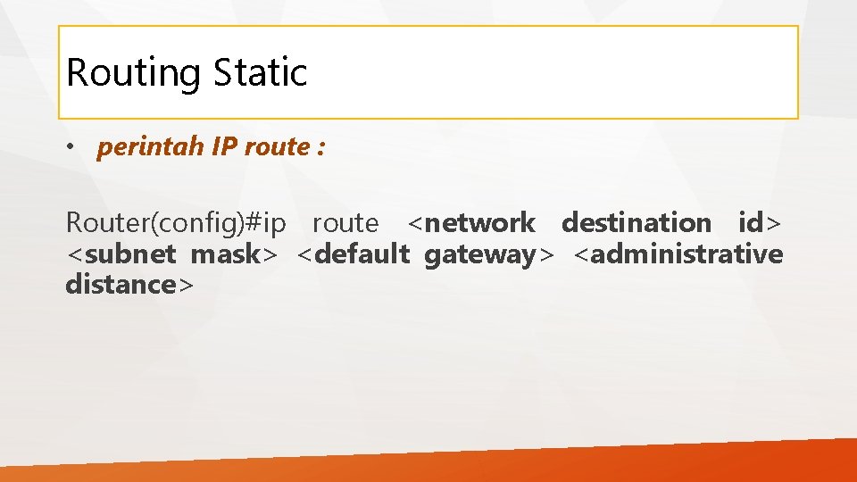 Routing Static • perintah IP route : Router(config)#ip route <network destination id> <subnet mask>