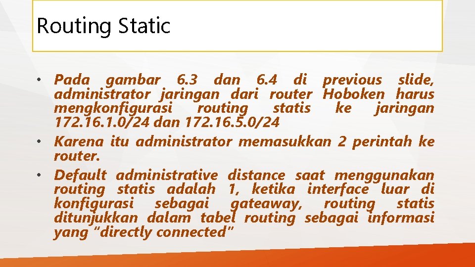 Routing Static • Pada gambar 6. 3 dan 6. 4 di previous slide, administrator