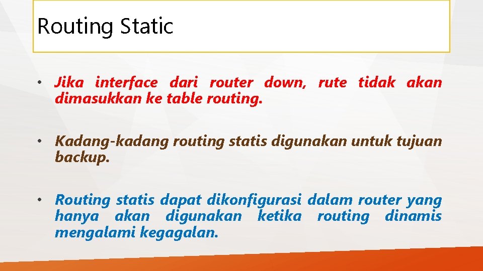Routing Static • Jika interface dari router down, rute tidak akan dimasukkan ke table
