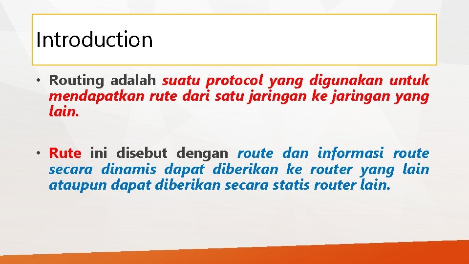 Introduction • Routing adalah suatu protocol yang digunakan untuk mendapatkan rute dari satu jaringan