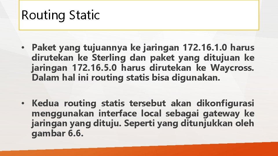 Routing Static • Paket yang tujuannya ke jaringan 172. 16. 1. 0 harus dirutekan