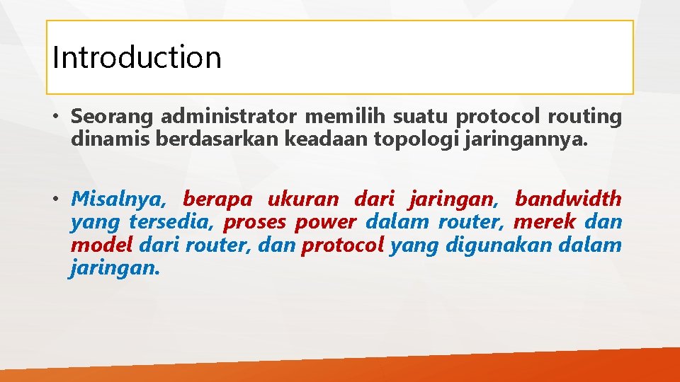 Introduction • Seorang administrator memilih suatu protocol routing dinamis berdasarkan keadaan topologi jaringannya. •