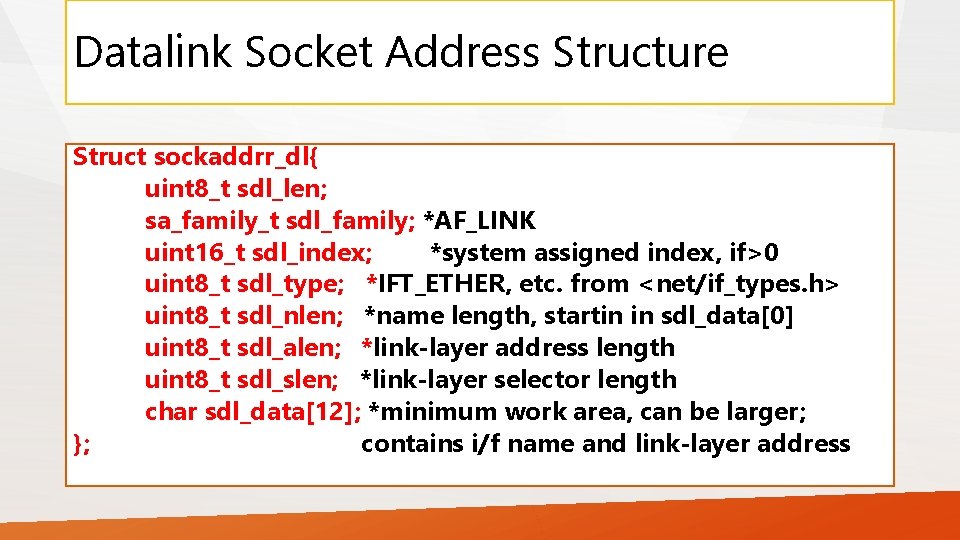 Datalink Socket Address Structure Struct sockaddrr_dl{ uint 8_t sdl_len; sa_family_t sdl_family; *AF_LINK uint 16_t