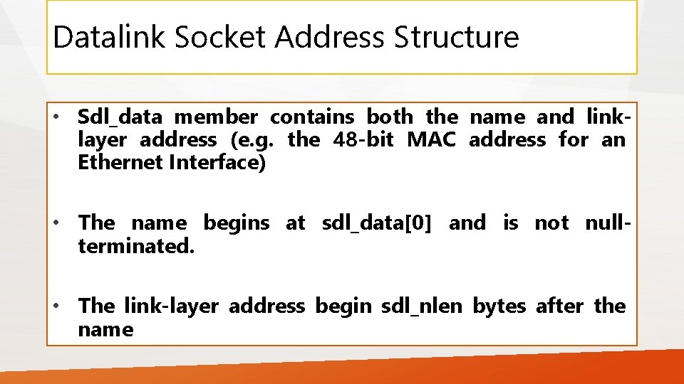 Datalink Socket Address Structure • Sdl_data member contains both the name and linklayer address