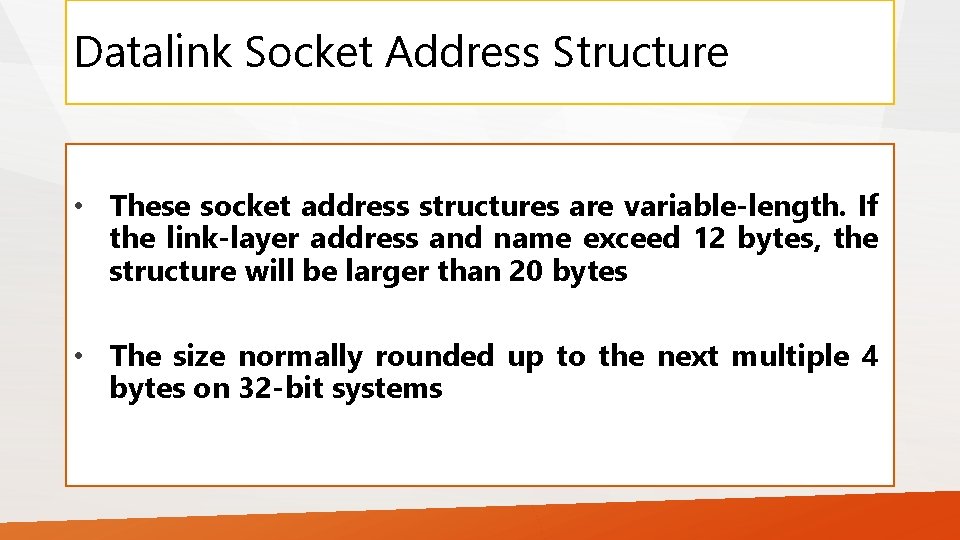 Datalink Socket Address Structure • These socket address structures are variable-length. If the link-layer