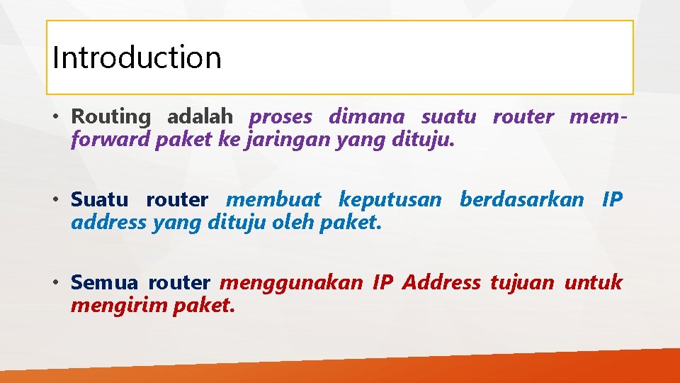 Introduction • Routing adalah proses dimana suatu router memforward paket ke jaringan yang dituju.