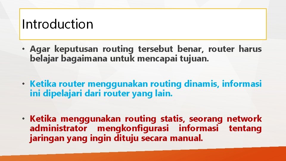 Introduction • Agar keputusan routing tersebut benar, router harus belajar bagaimana untuk mencapai tujuan.