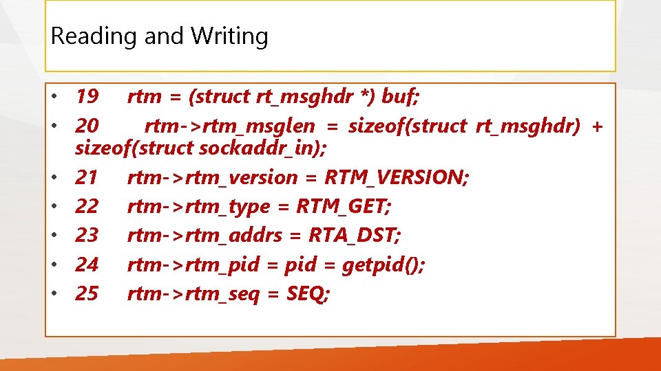 Reading and Writing • 19 rtm = (struct rt_msghdr *) buf; • 20 rtm->rtm_msglen