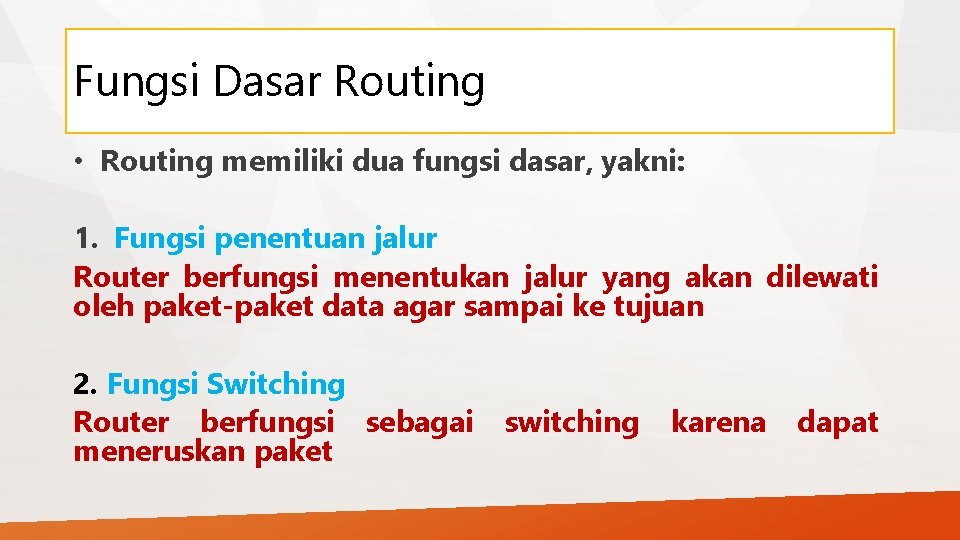 Fungsi Dasar Routing • Routing memiliki dua fungsi dasar, yakni: 1. Fungsi penentuan jalur