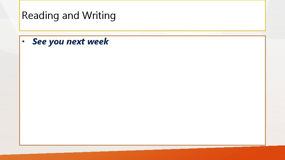 Reading and Writing • See you next week 