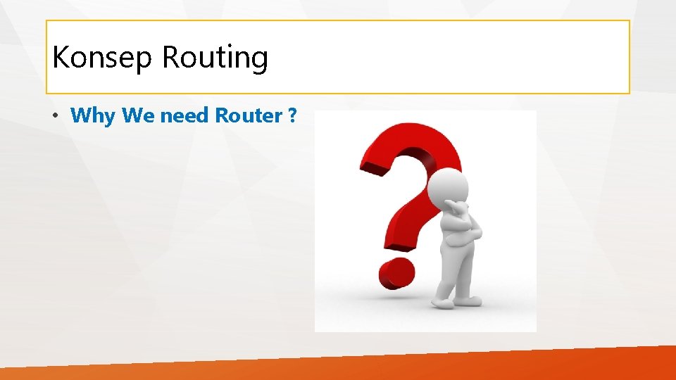 Konsep Routing • Why We need Router ? 