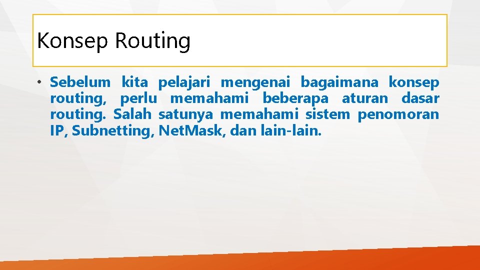 Konsep Routing • Sebelum kita pelajari mengenai bagaimana konsep routing, perlu memahami beberapa aturan