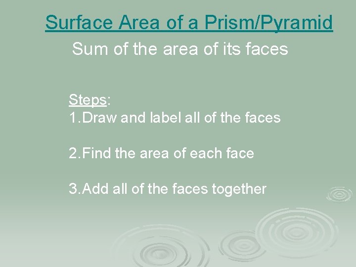 Surface Area of a Prism/Pyramid Sum of the area of its faces Steps: 1.