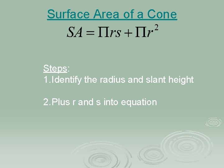 Surface Area of a Cone Steps: 1. Identify the radius and slant height 2.