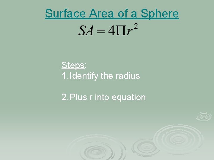 Surface Area of a Sphere Steps: 1. Identify the radius 2. Plus r into
