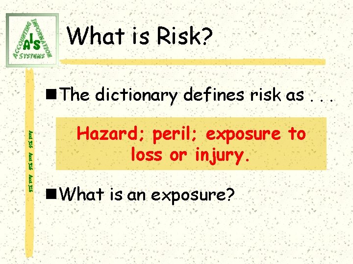 What is Risk? n. The dictionary defines risk as. . . Acct 316 Hazard;