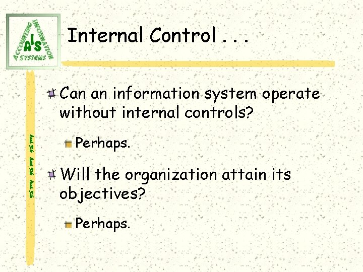 Internal Control. . . Can an information system operate without internal controls? Acct 316
