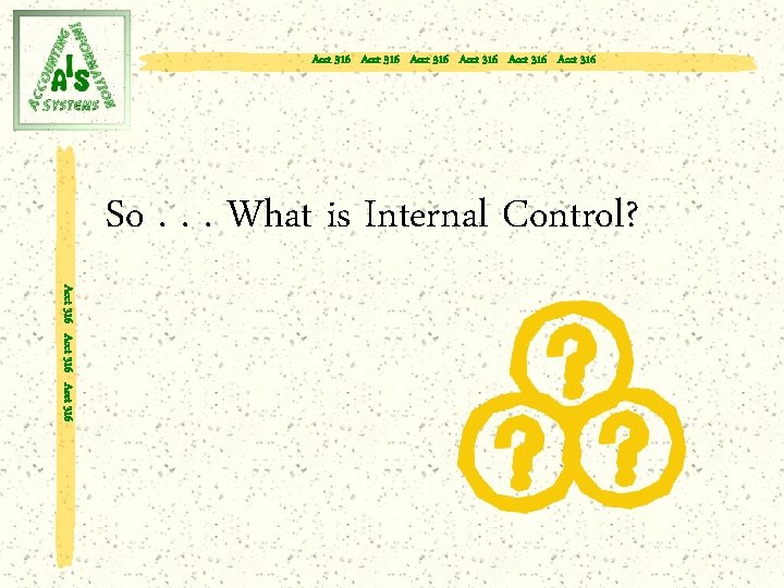 Acct 316 Acct 316 So. . . What is Internal Control? Acct 316 