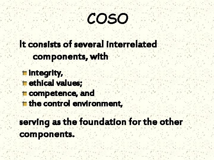 COSO It consists of several interrelated components, with integrity, ethical values; competence, and the