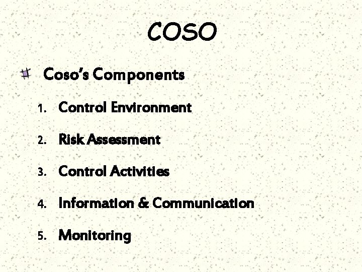 COSO Coso’s Components 1. Control Environment 2. Risk Assessment 3. Control Activities 4. Information