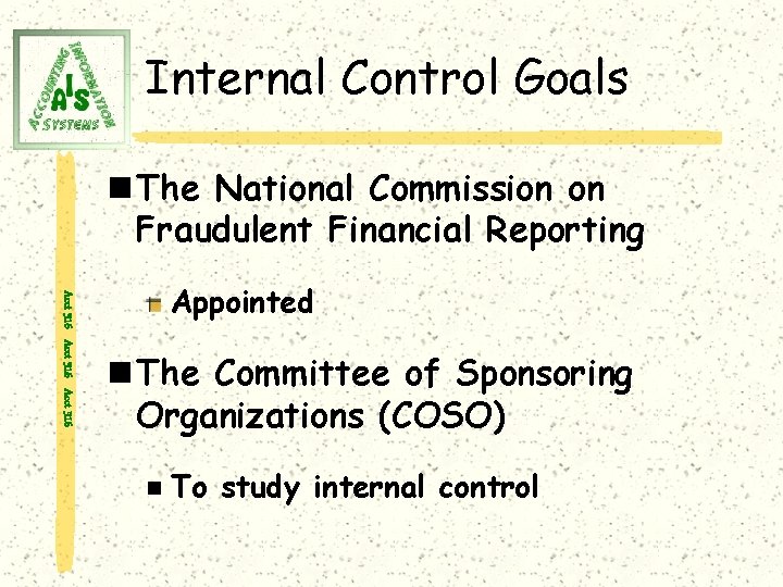 Internal Control Goals n The National Commission on Fraudulent Financial Reporting Acct 316 Appointed
