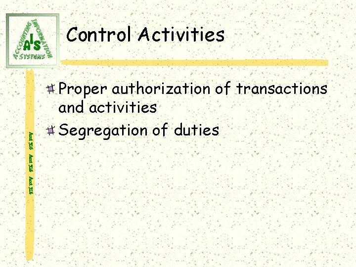 Control Activities Acct 316 Proper authorization of transactions and activities Segregation of duties 