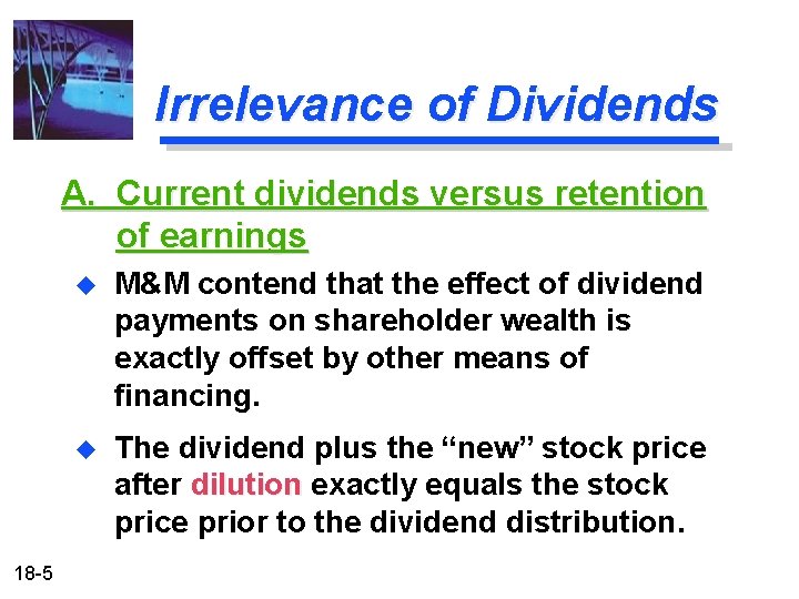 Irrelevance of Dividends A. Current dividends versus retention of earnings 18 -5 u M&M