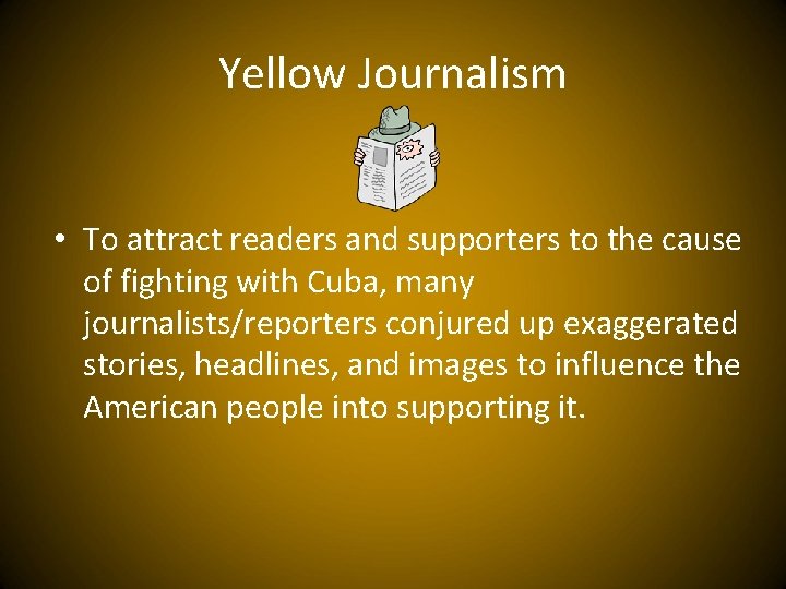Yellow Journalism • To attract readers and supporters to the cause of fighting with