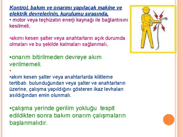 Kontrol, bakım ve onarımı yapılacak makine ve elektrik devrelerinin, kurulumu sırasında, • motor veya