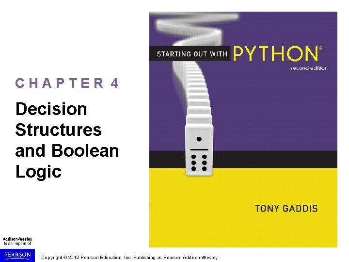 CHAPTER 4 Decision Structures and Boolean Logic Copyright © 2012 Pearson Education, Inc. Publishing