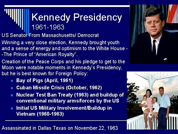 Kennedy Presidency 1961 -1963 US Senator From Massachusetts/ Democrat Winning a very close election,