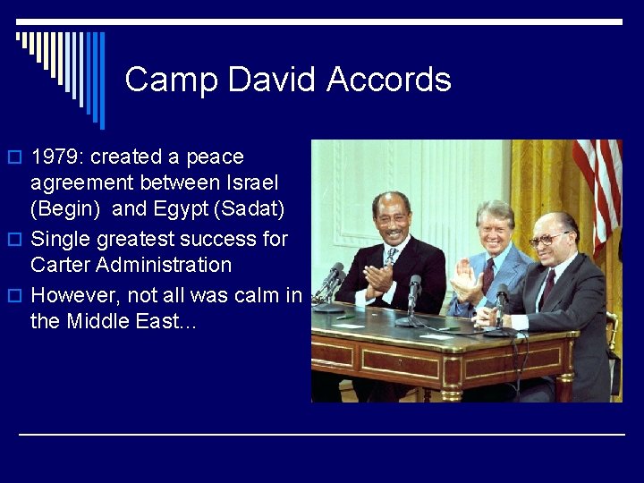 Camp David Accords o 1979: created a peace agreement between Israel (Begin) and Egypt