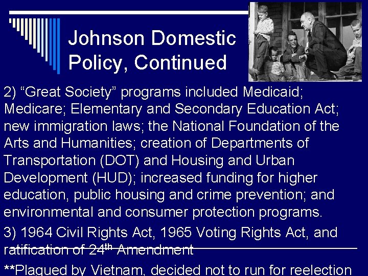 Johnson Domestic Policy, Continued 2) “Great Society” programs included Medicaid; Medicare; Elementary and Secondary