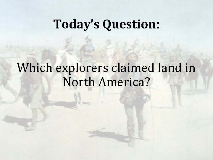 Today’s Question: Which explorers claimed land in North America? 